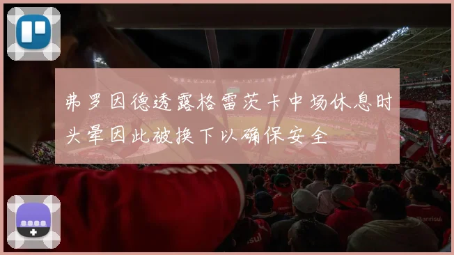 弗罗因德透露格雷茨卡中场休息时头晕因此被换下以确保安全