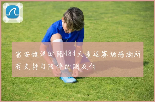 富安健洋时隔484天重返赛场感谢所有支持与陪伴的朋友们