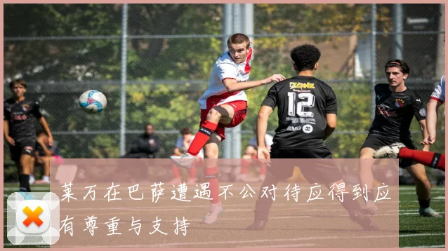 莱万在巴萨遭遇不公对待应得到应有尊重与支持